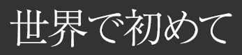 世界で初めて